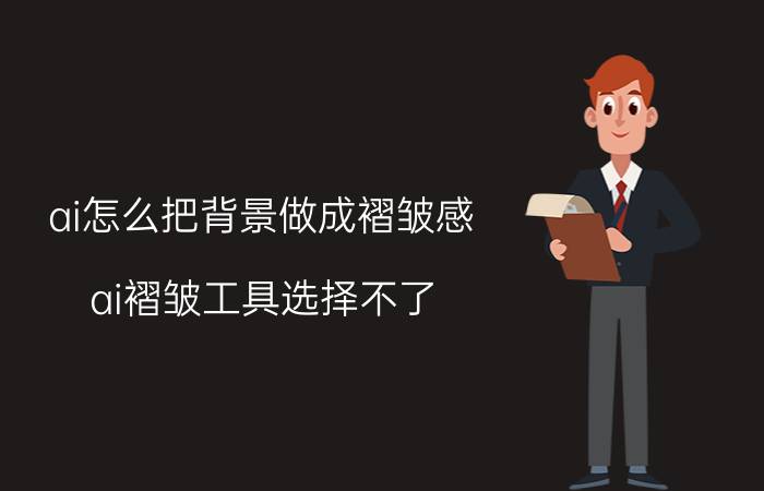 ai怎么把背景做成褶皱感 ai褶皱工具选择不了？